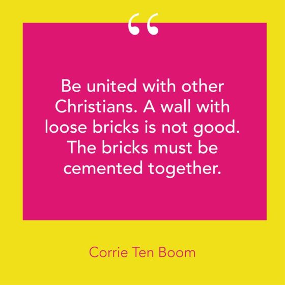 Quote From Corrie Ten Boom stating, "Be united with other Christians. A will with loose bricks is not good. The bricks must be cemented together."